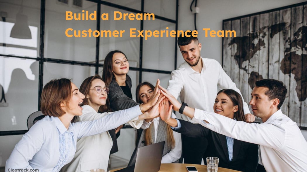 Build a Dream Customer Experience Team To Construct the Perfect CX